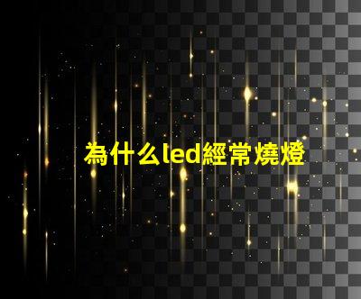 為什么led經常燒燈珠 LED燈珠為什么會燒
